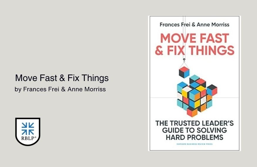 Move Fast & Fix Things by Frances Frei & Anne Morriss